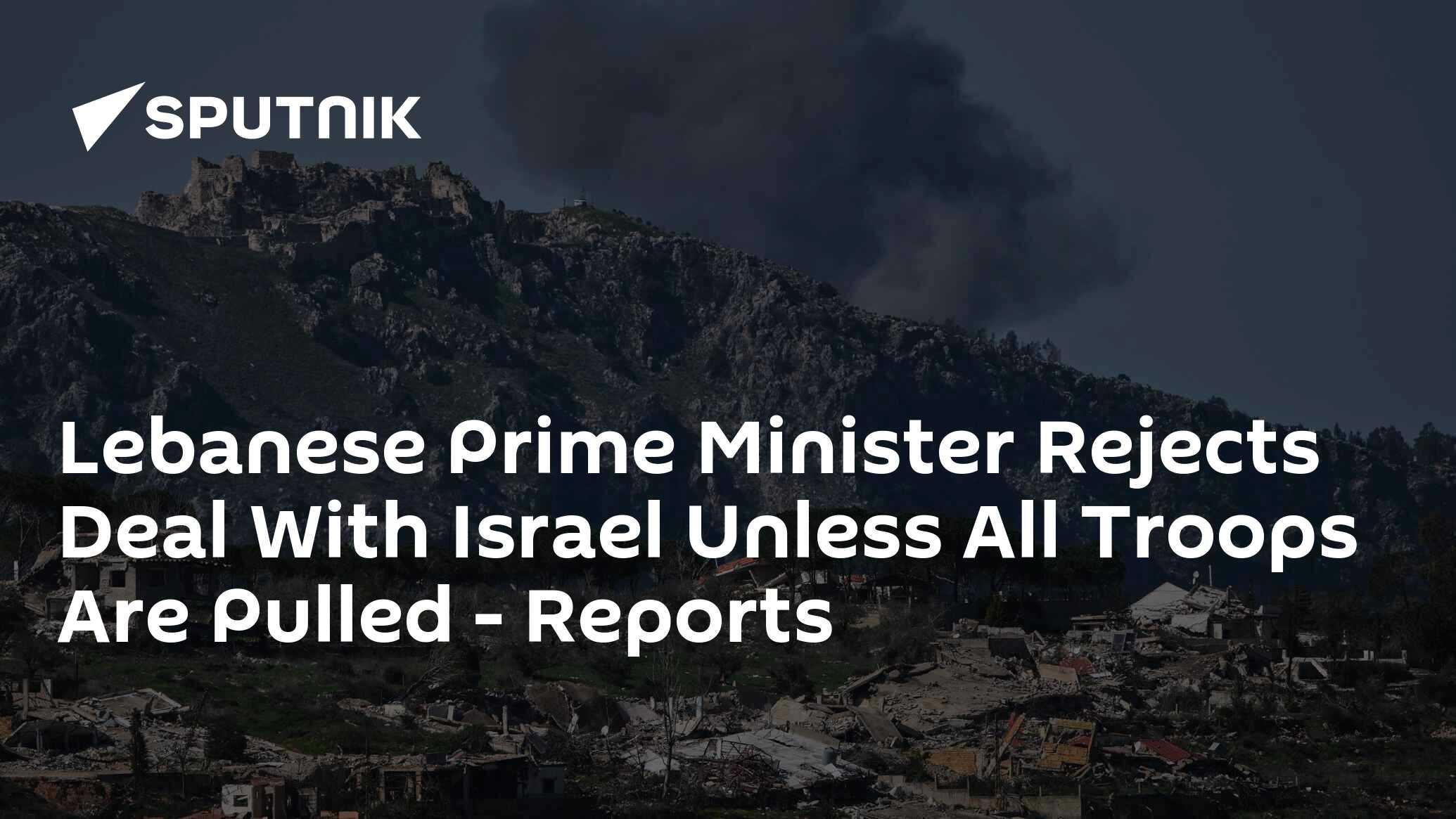 Lebanese Prime Minister Rejects Deal With Israel Unless All Troops Are Pulled - Reports