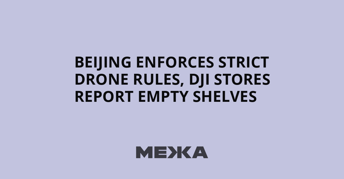 Beijing enforces strict drone rules, DJI stores report empty shelves - mezha.net