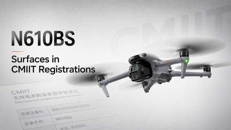 DJI Upcoming Drones 2026: N610BS Surfaces in CMIIT Registrations - NEW CAMERA